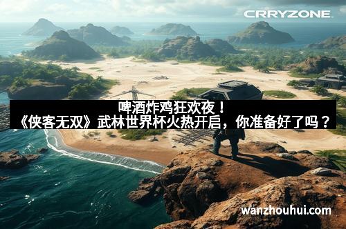 啤酒炸鸡狂欢夜!《侠客无双》武林世界杯火热开启,你准备好了吗?